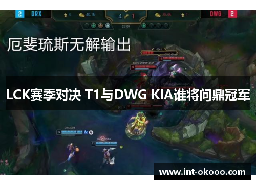 LCK赛季对决 T1与DWG KIA谁将问鼎冠军