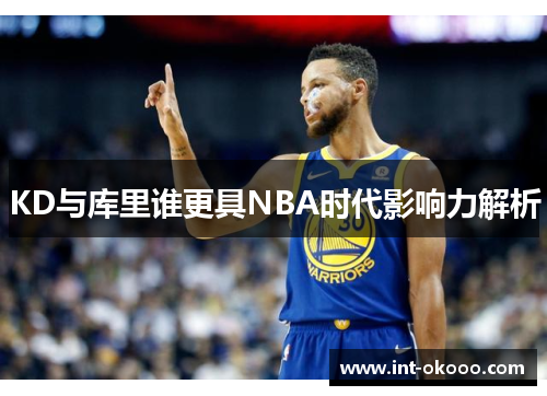 KD与库里谁更具NBA时代影响力解析