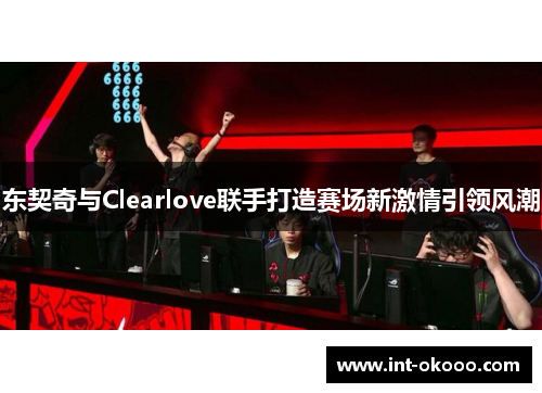 东契奇与Clearlove联手打造赛场新激情引领风潮 东契奇与Clearlove联手打造赛场新激情引领风潮