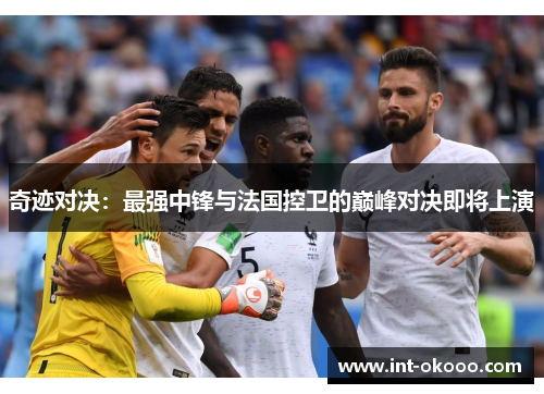 奇迹对决:最强中锋与法国控卫的巅峰对决即将上演 奇迹对决:最强中锋与法国控卫的巅峰对决即将上演